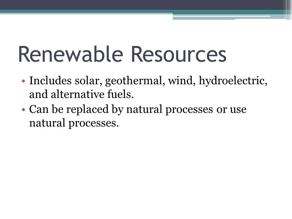 Renewable Resources Includes solar, geothermal, wind, hydroelectric, and alternative fuels.