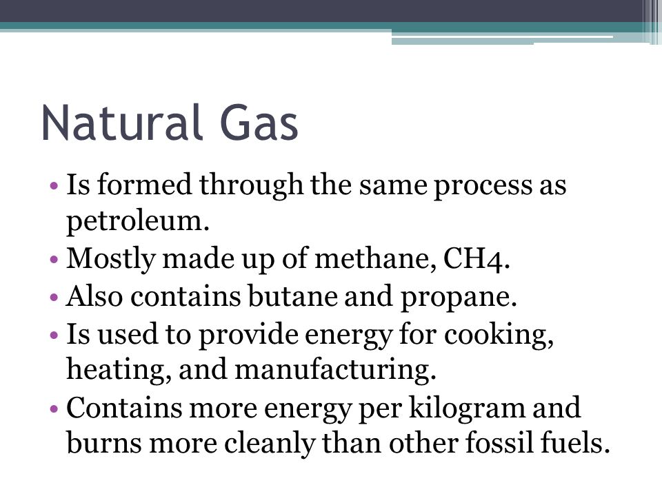 Natural Gas Is formed through the same process as petroleum.
