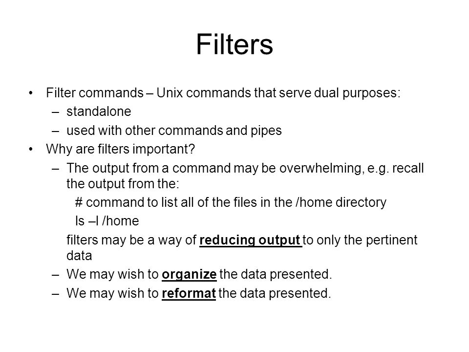 Filters Filter commands – Unix commands that serve dual purposes: –standalone –used with other commands and pipes Why are filters important.