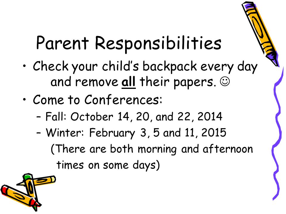 Parent Responsibilities Check your child’s backpack every day and remove all their papers.