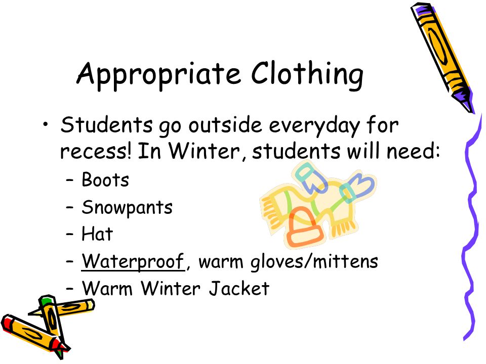 Appropriate Clothing Students go outside everyday for recess.