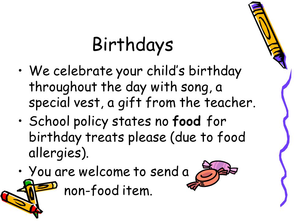 Birthdays We celebrate your child’s birthday throughout the day with song, a special vest, a gift from the teacher.