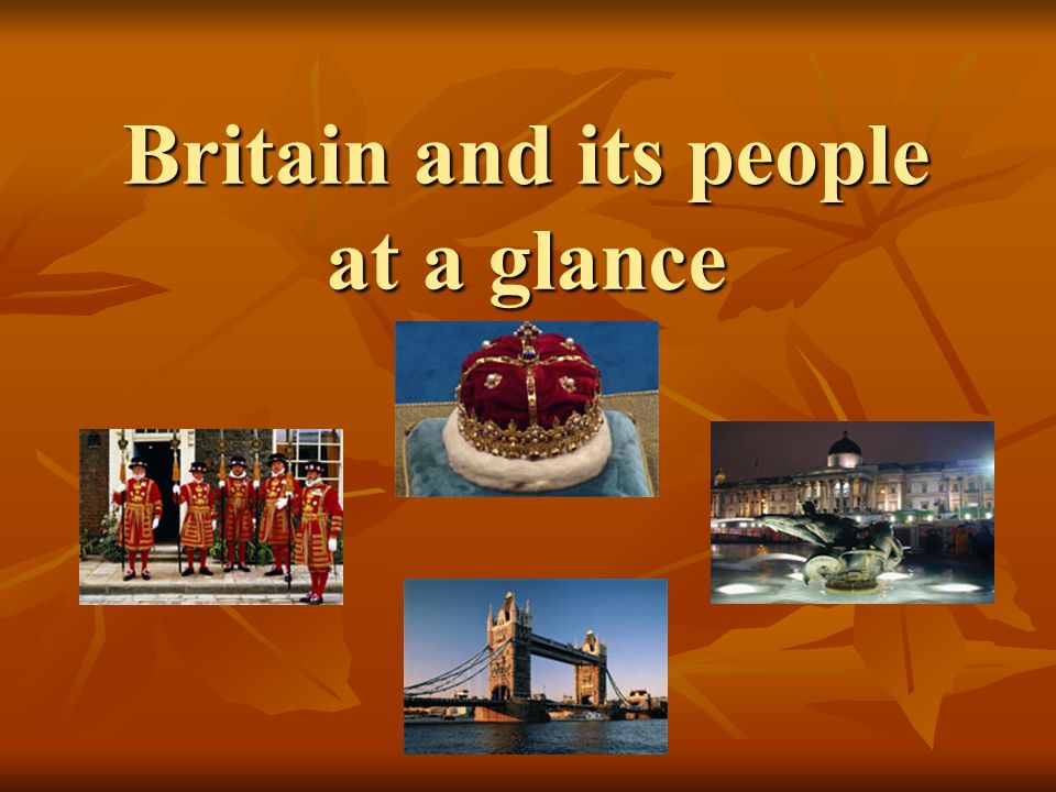 Britain and its people at a glance Britain and its people at a glance