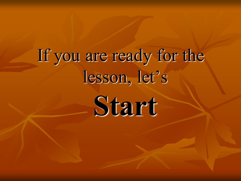 If you are ready for the lesson, let’s Start