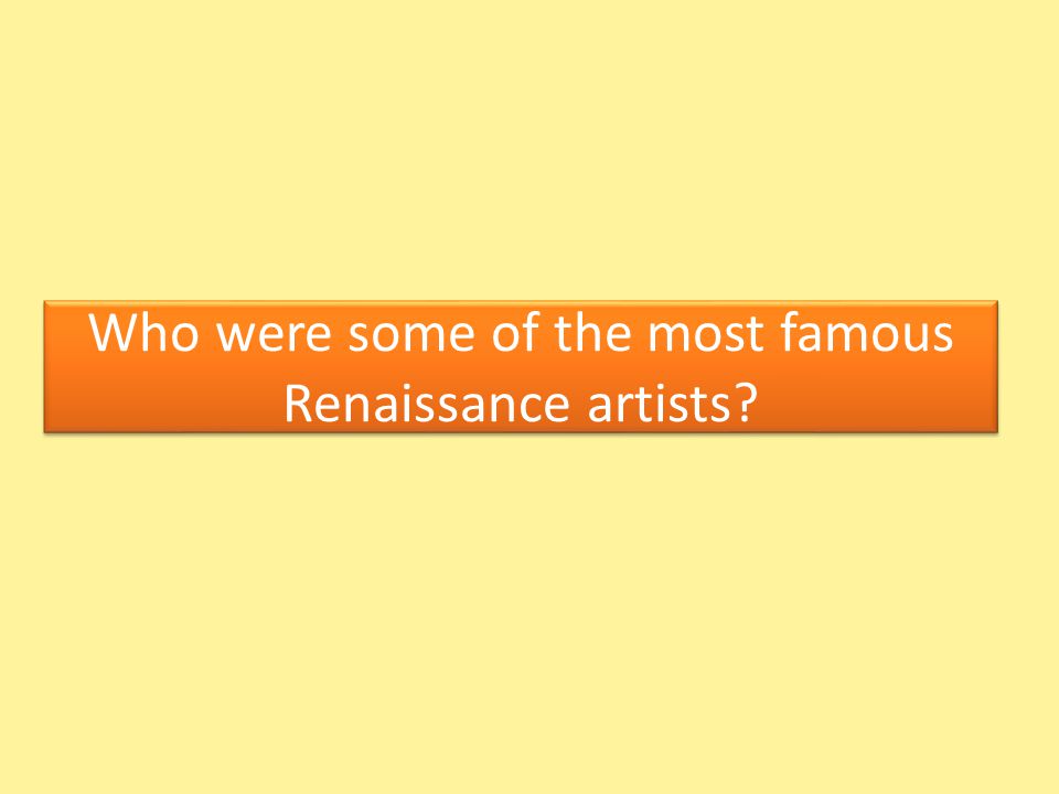 Who were some of the most famous Renaissance artists