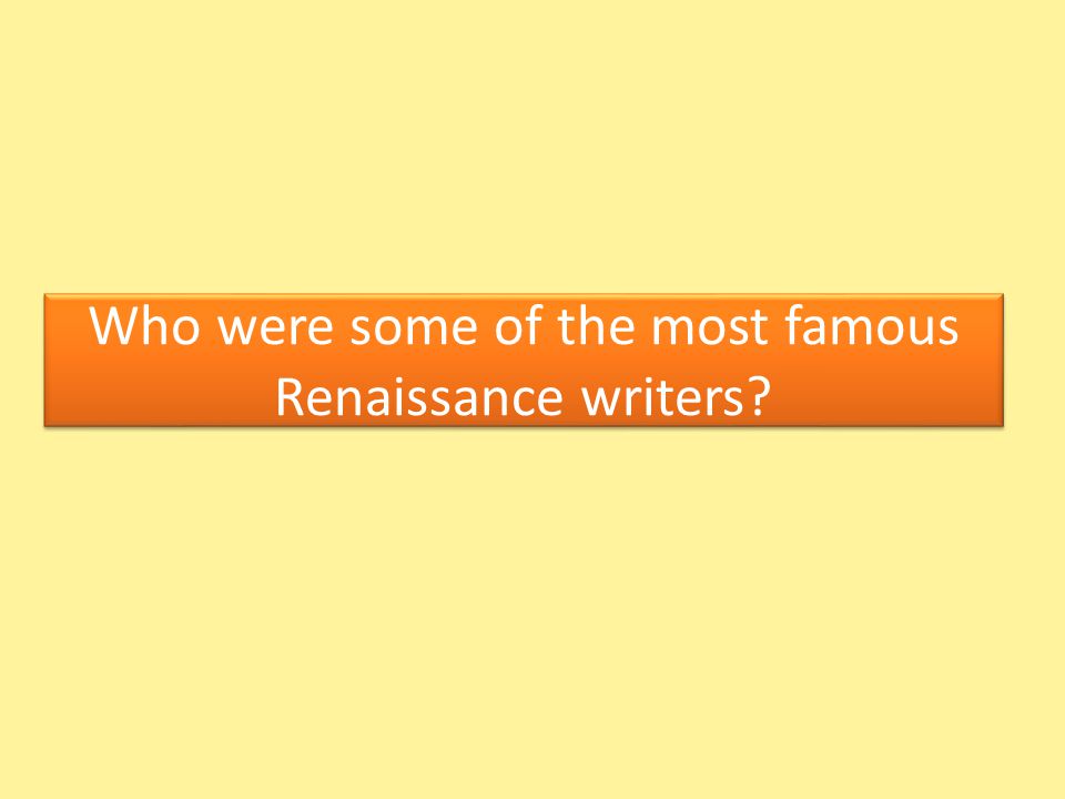 Who were some of the most famous Renaissance writers