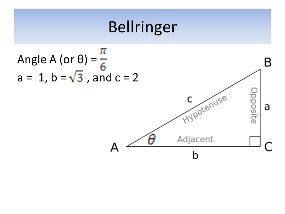 Bellringer Angle A (or θ) = a = 1, b =, and c = 2