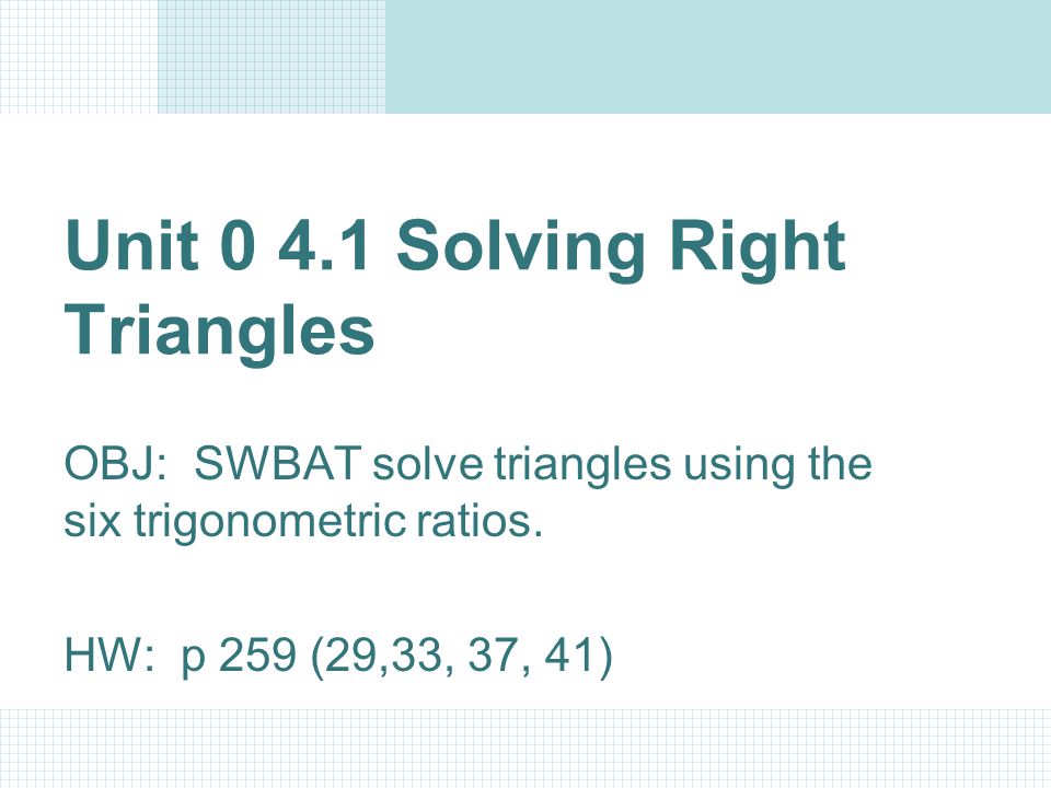 Unit Solving Right Triangles OBJ: SWBAT solve triangles using the six trigonometric ratios.