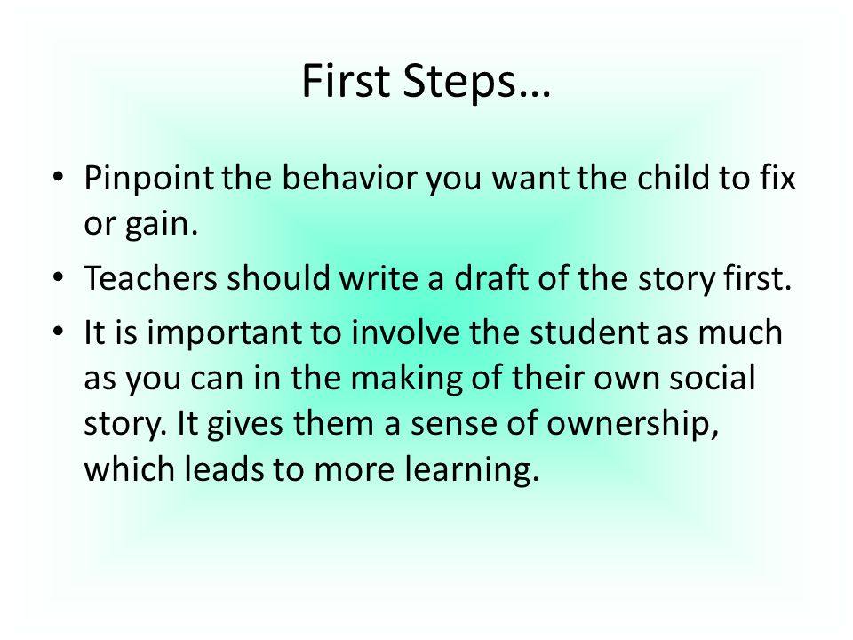 First Steps… Pinpoint the behavior you want the child to fix or gain.