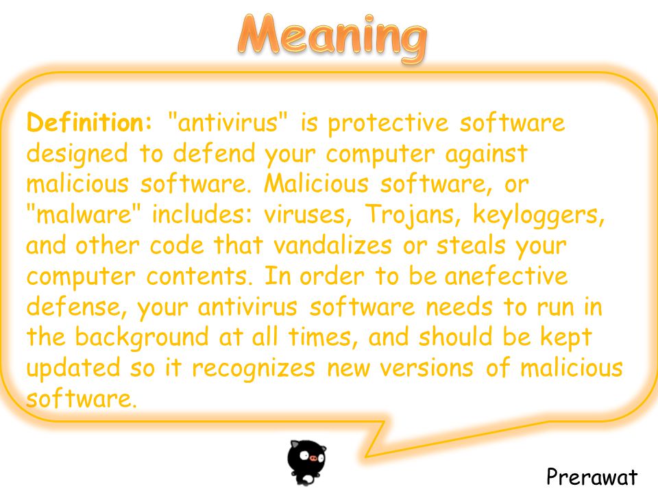 Definition: antivirus is protective software designed to defend your computer against malicious software.