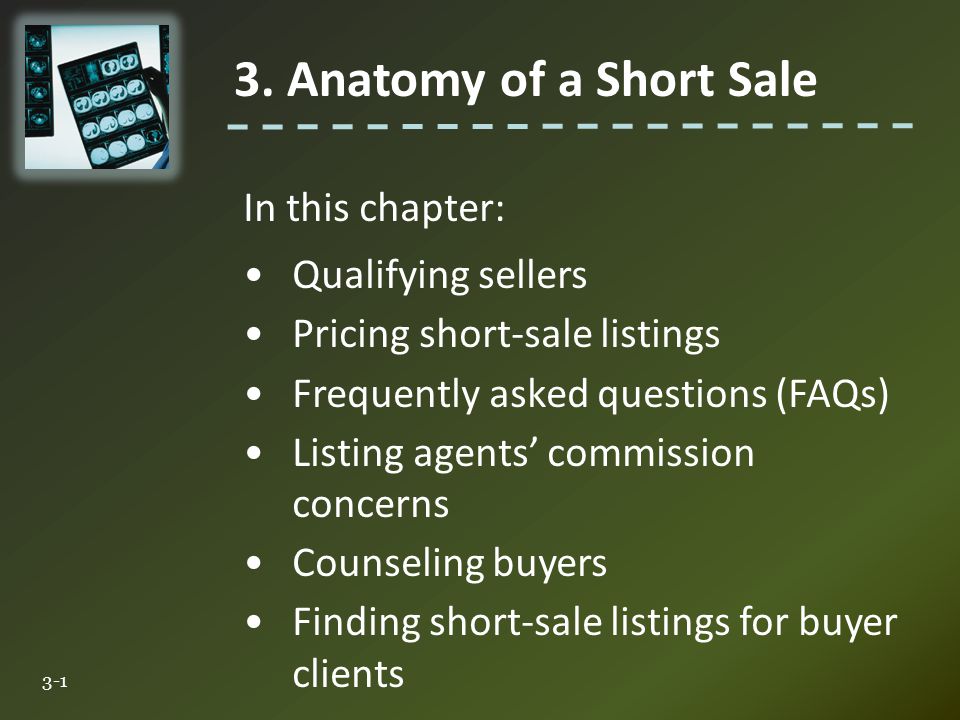 In this chapter: Qualifying sellers Pricing short-sale listings Frequently asked questions (FAQs) Listing agents’ commission concerns Counseling buyers Finding short-sale listings for buyer clients 3.