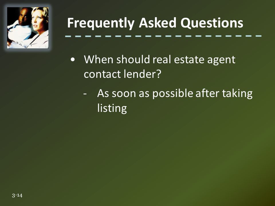 Frequently Asked Questions 3-14 When should real estate agent contact lender.