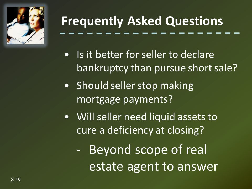 Frequently Asked Questions 3-19 Is it better for seller to declare bankruptcy than pursue short sale.