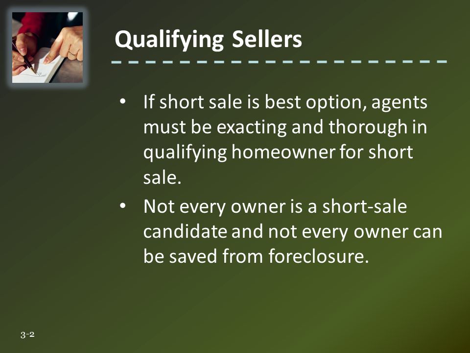 If short sale is best option, agents must be exacting and thorough in qualifying homeowner for short sale.