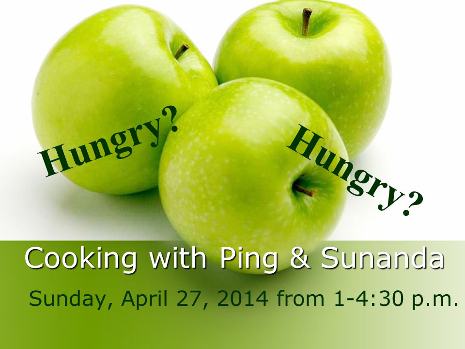 Cooking with Ping & Sunanda Sunday, April 27, 2014 from 1-4:30 p.m. Hungry