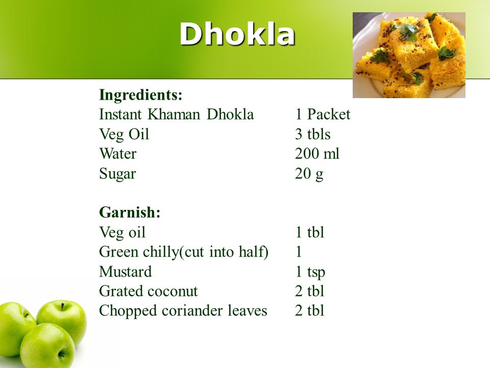 Dhokla Ingredients: Instant Khaman Dhokla1 Packet Veg Oil3 tbls Water200 ml Sugar20 g Garnish: Veg oil1 tbl Green chilly(cut into half)1 Mustard1 tsp Grated coconut2 tbl Chopped coriander leaves2 tbl