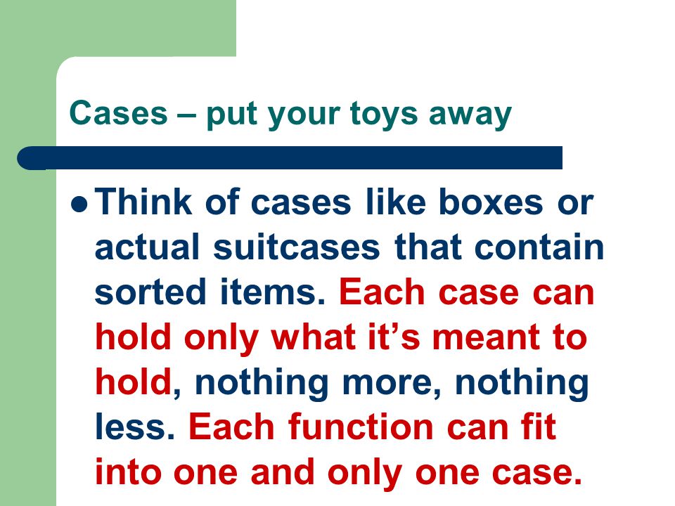 Cases – put your toys away Think of cases like boxes or actual suitcases that contain sorted items.