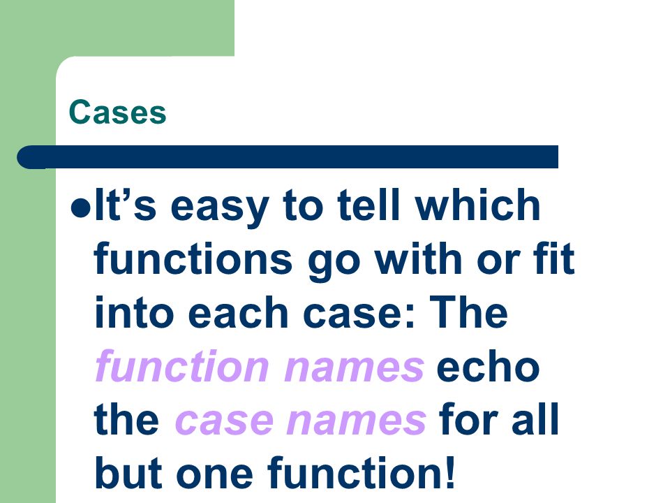 Cases It’s easy to tell which functions go with or fit into each case: The function names echo the case names for all but one function!