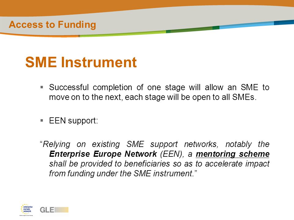 SME Instrument  Successful completion of one stage will allow an SME to move on to the next, each stage will be open to all SMEs.
