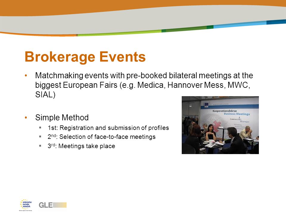 Brokerage Events Matchmaking events with pre-booked bilateral meetings at the biggest European Fairs (e.g.