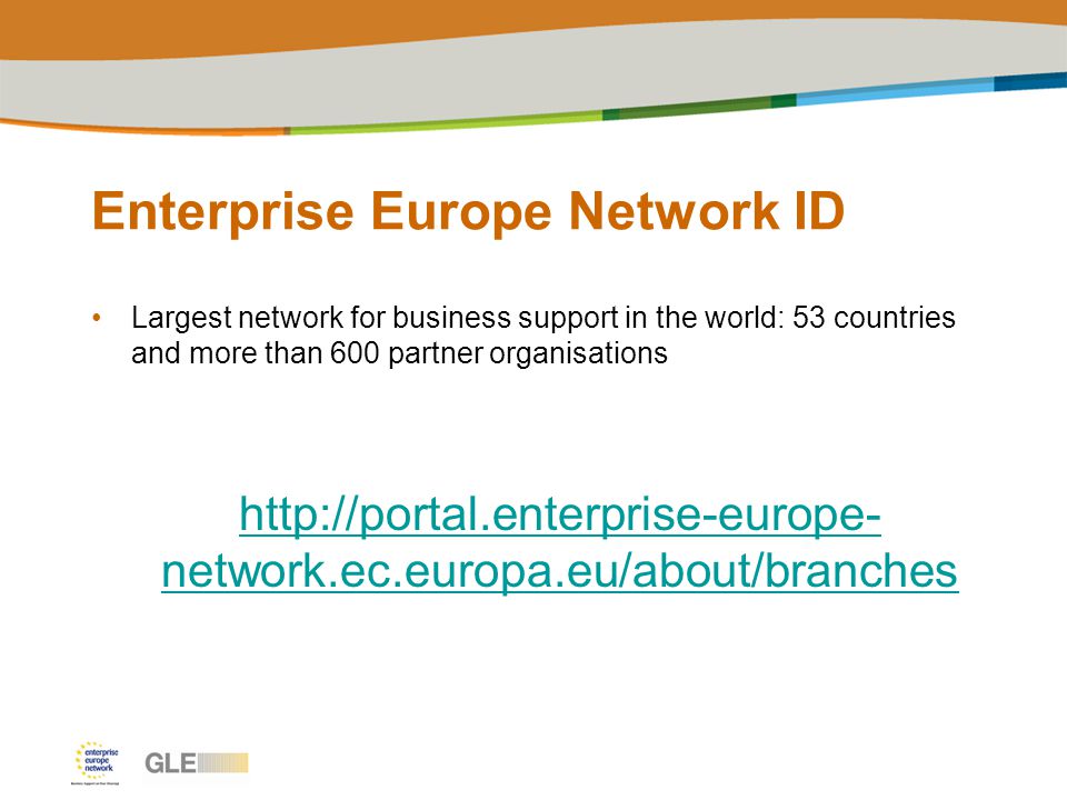 Enterprise Europe Network ID Largest network for business support in the world: 53 countries and more than 600 partner organisations   network.ec.europa.eu/about/branches