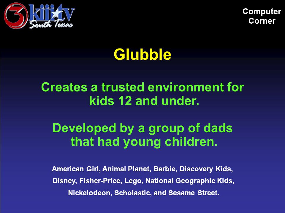 Computer Corner Glubble Creates a trusted environment for kids 12 and under.
