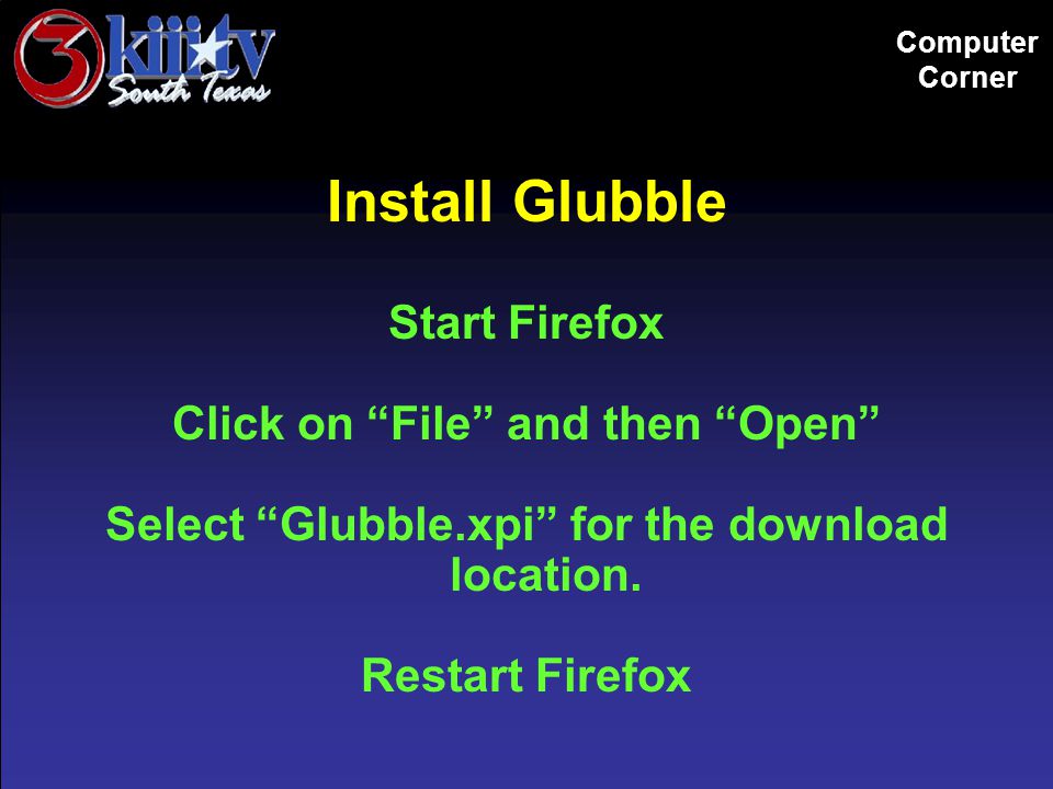 Computer Corner Install Glubble Start Firefox Click on File and then Open Select Glubble.xpi for the download location.
