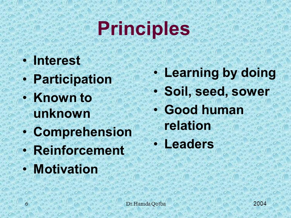 2004Dr.Hamda Qotba6 Principles Interest Participation Known to unknown Comprehension Reinforcement Motivation Learning by doing Soil, seed, sower Good human relation Leaders