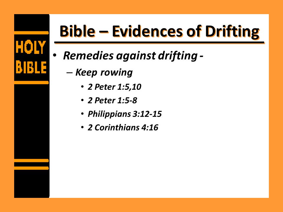 Bible – Evidences of Drifting Remedies against drifting - – Keep rowing 2 Peter 1:5,10 2 Peter 1:5-8 Philippians 3: Corinthians 4:16