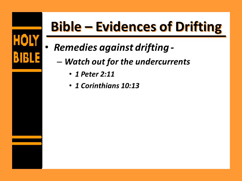 Bible – Evidences of Drifting Remedies against drifting - – Watch out for the undercurrents 1 Peter 2:11 1 Corinthians 10:13