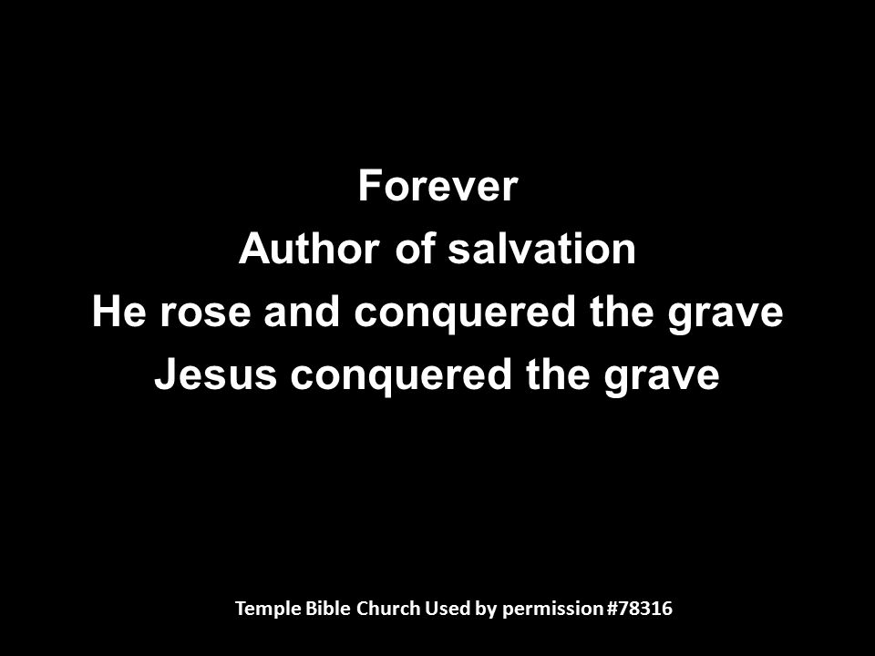 Forever Author of salvation He rose and conquered the grave Jesus conquered the grave Temple Bible Church Used by permission #78316