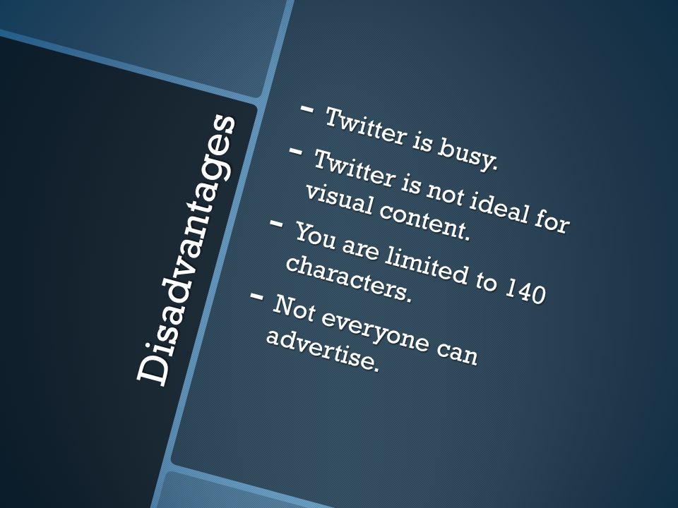 Disadvantages - Twitter is busy. - Twitter is not ideal for visual content.