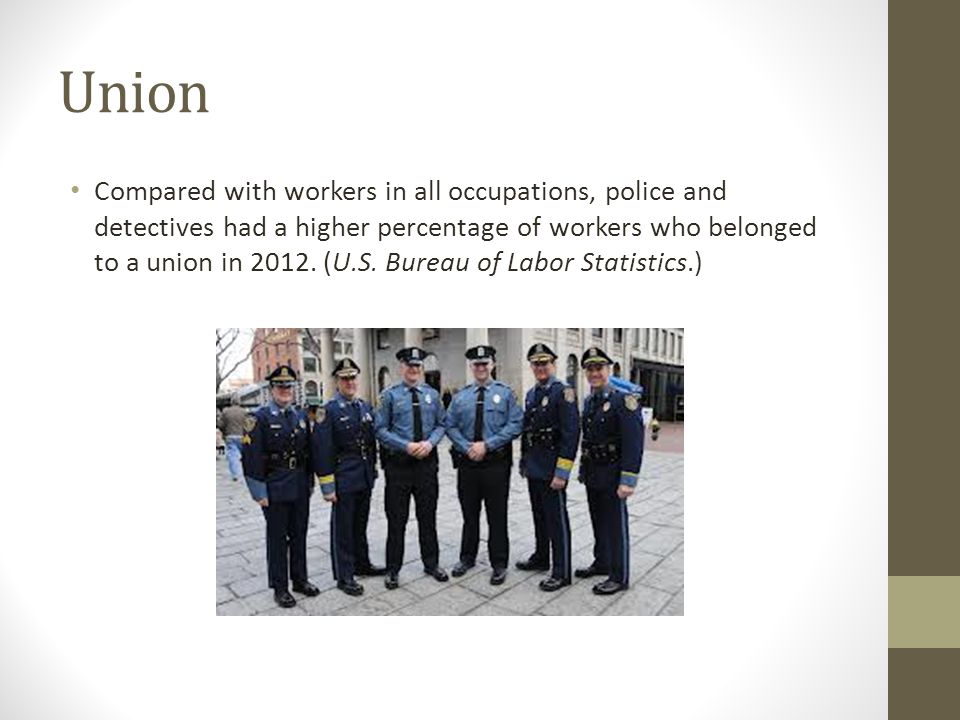 Union Compared with workers in all occupations, police and detectives had a higher percentage of workers who belonged to a union in 2012.