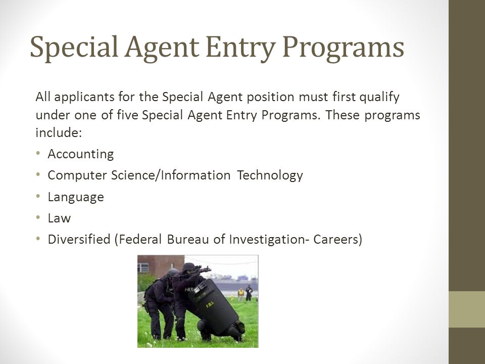 Special Agent Entry Programs All applicants for the Special Agent position must first qualify under one of five Special Agent Entry Programs.
