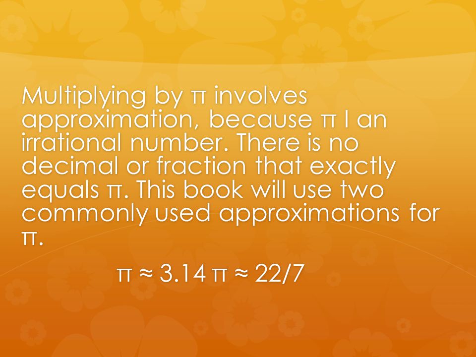 Multiplying by π involves approximation, because π I an irrational number.