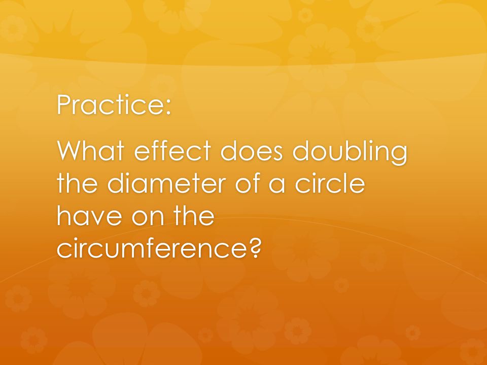 Practice: What effect does doubling the diameter of a circle have on the circumference