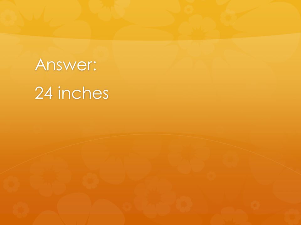 Answer: 24 inches