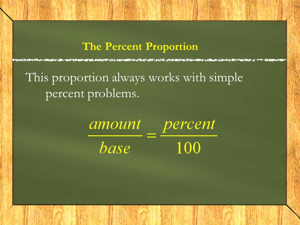 The Percent Proportion This proportion always works with simple percent problems.