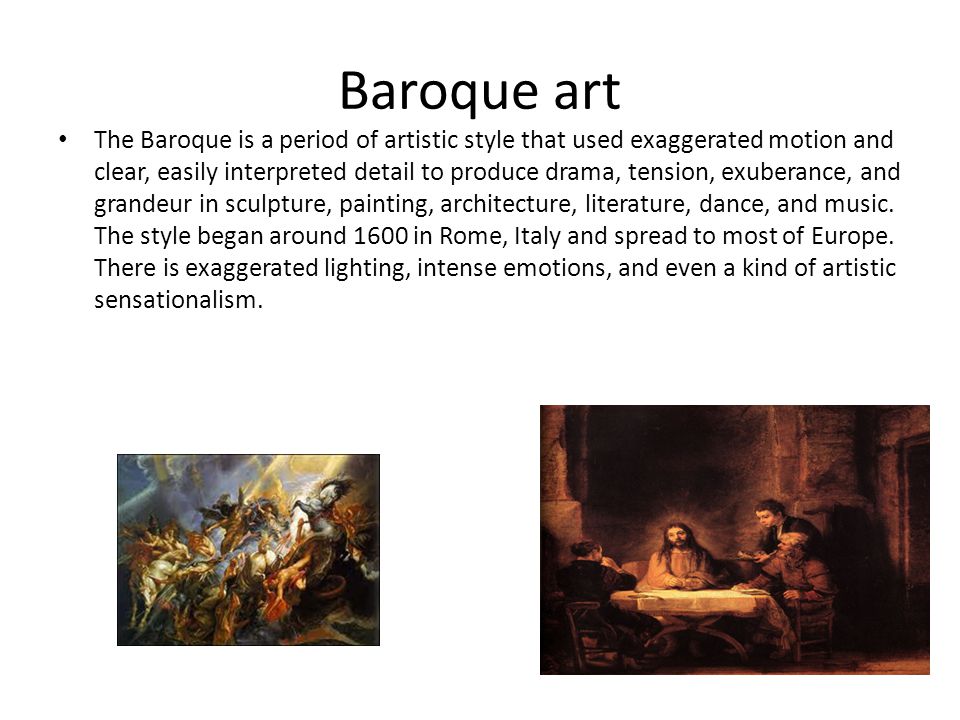 Baroque art The Baroque is a period of artistic style that used exaggerated motion and clear, easily interpreted detail to produce drama, tension, exuberance, and grandeur in sculpture, painting, architecture, literature, dance, and music.