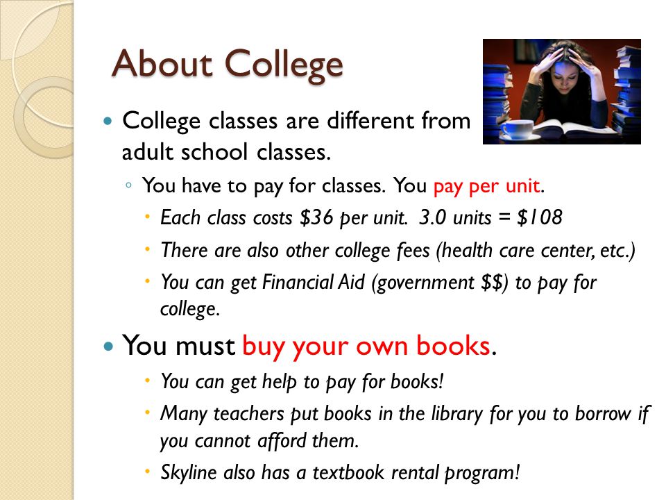 About College College classes are different from adult school classes.