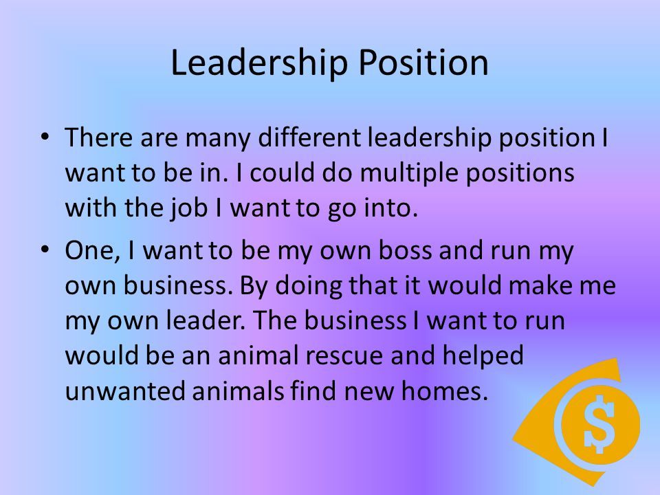 Leadership Position There are many different leadership position I want to be in.
