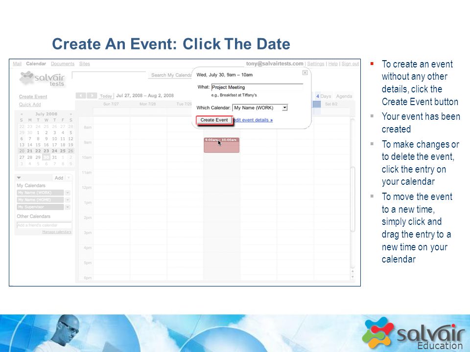Education  To create an event without any other details, click the Create Event button  Your event has been created  To make changes or to delete the event, click the entry on your calendar  To move the event to a new time, simply click and drag the entry to a new time on your calendar Create An Event: Click The Date