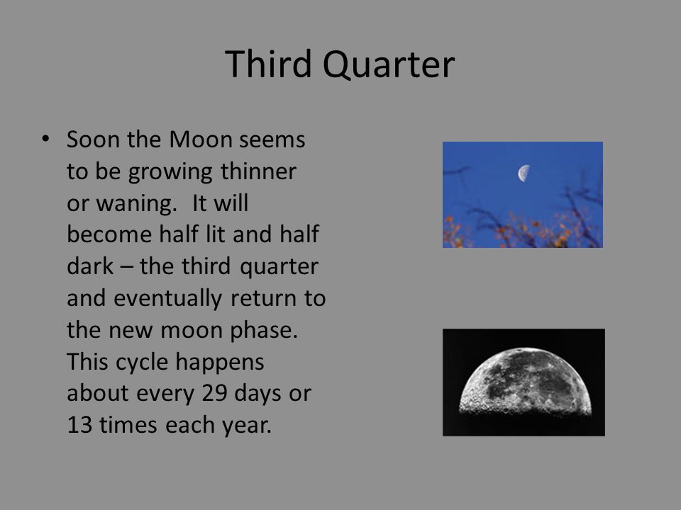 Third Quarter Soon the Moon seems to be growing thinner or waning.