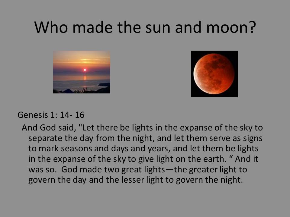 Who made the sun and moon.