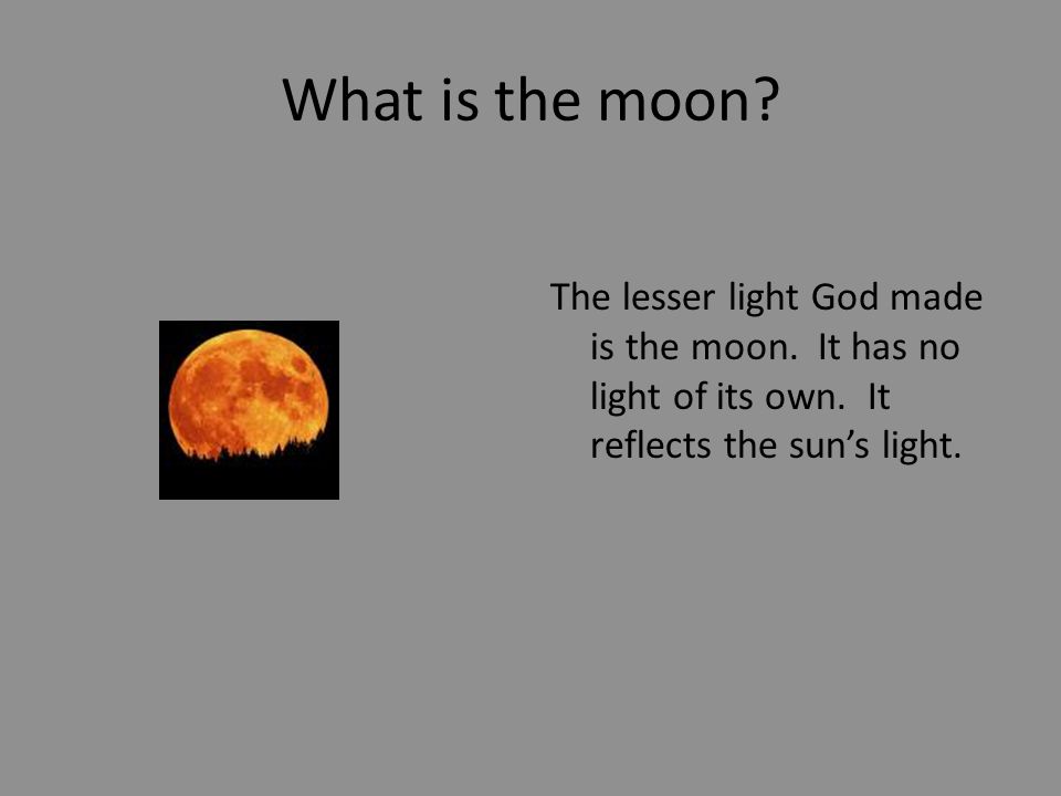 What is the moon. The lesser light God made is the moon.