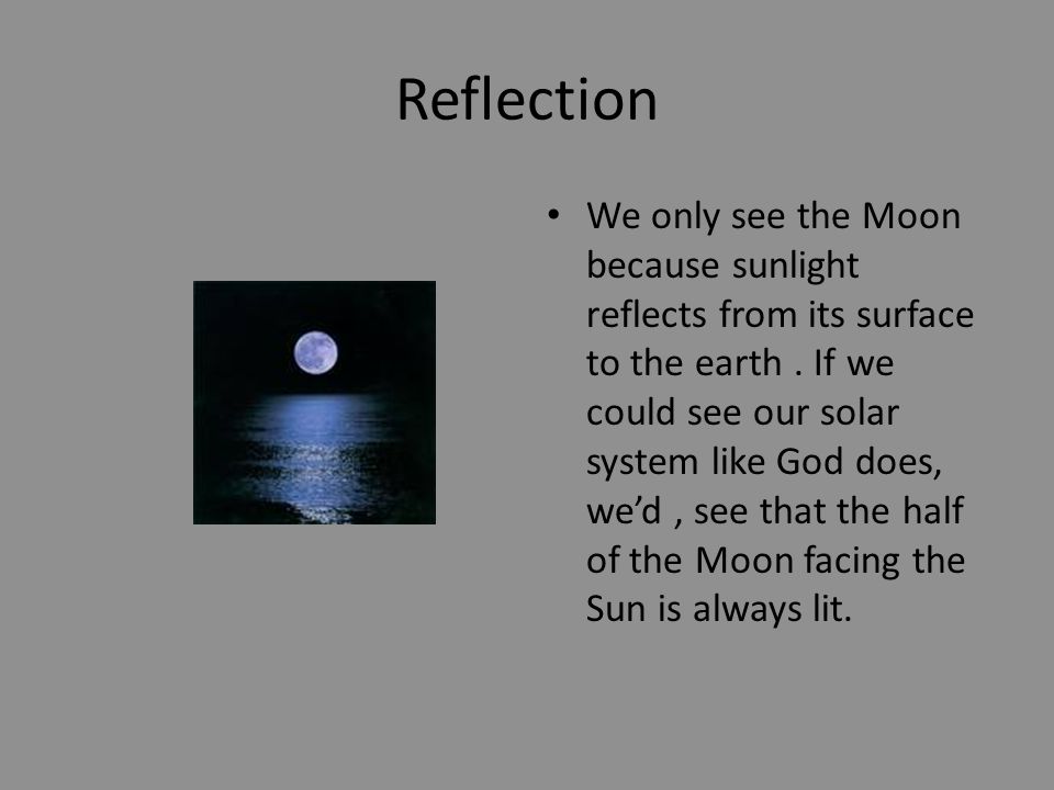 Reflection We only see the Moon because sunlight reflects from its surface to the earth.