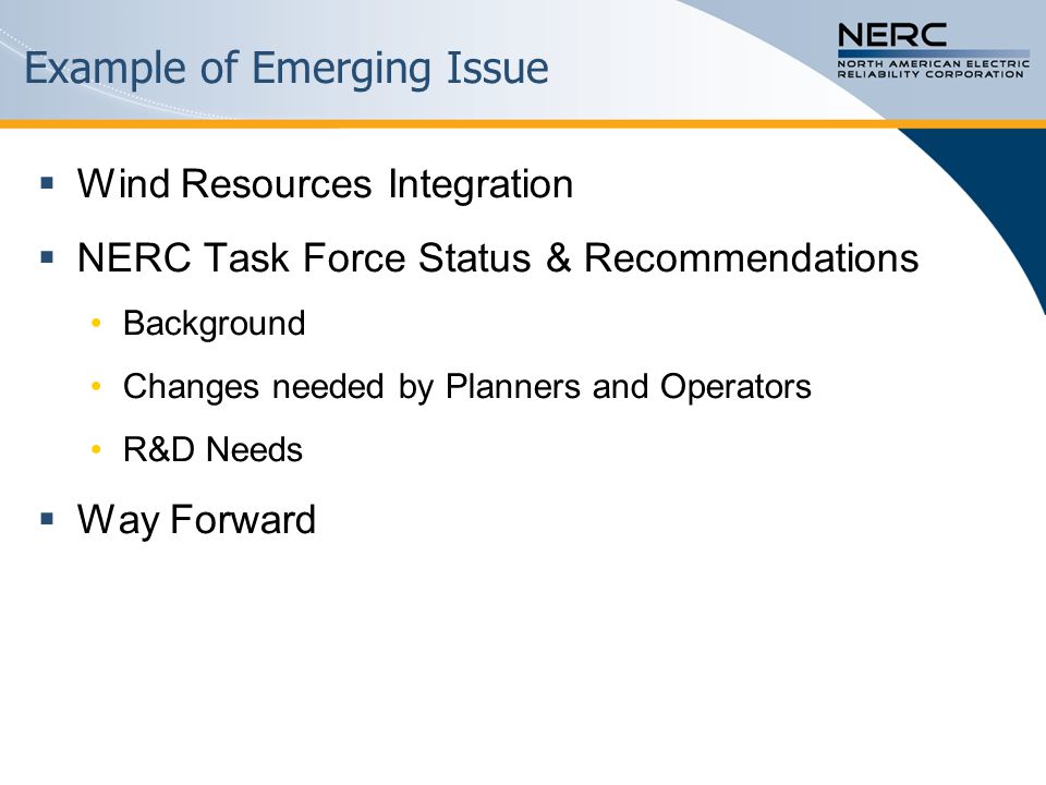 Example of Emerging Issue  Wind Resources Integration  NERC Task Force Status & Recommendations Background Changes needed by Planners and Operators R&D Needs  Way Forward