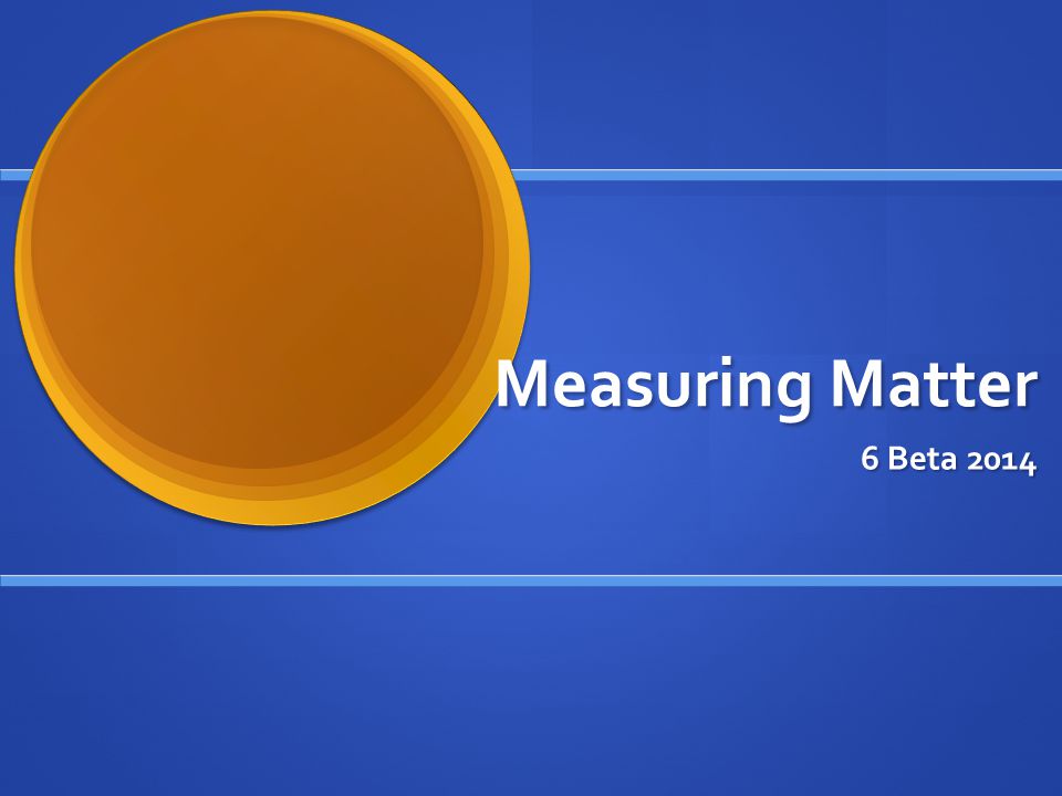 Measuring Matter 6 Beta 2014