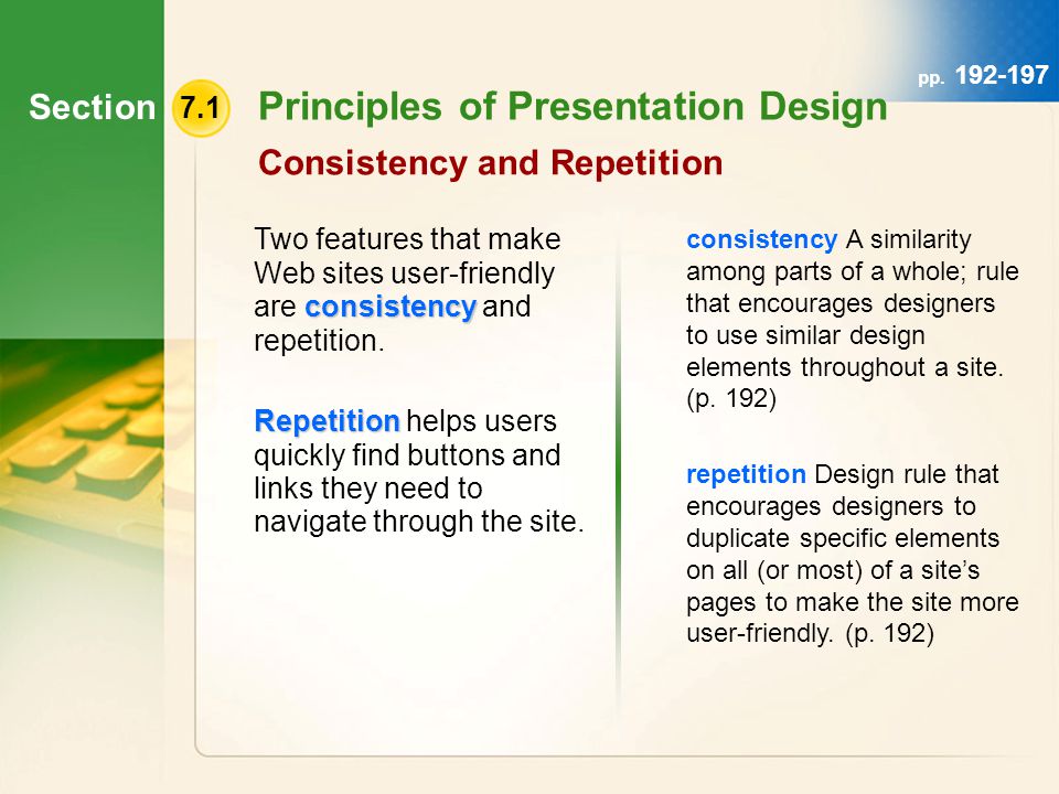 Section 7.1 Principles of Presentation Design Consistency and Repetition consistency Two features that make Web sites user-friendly are consistency and repetition.