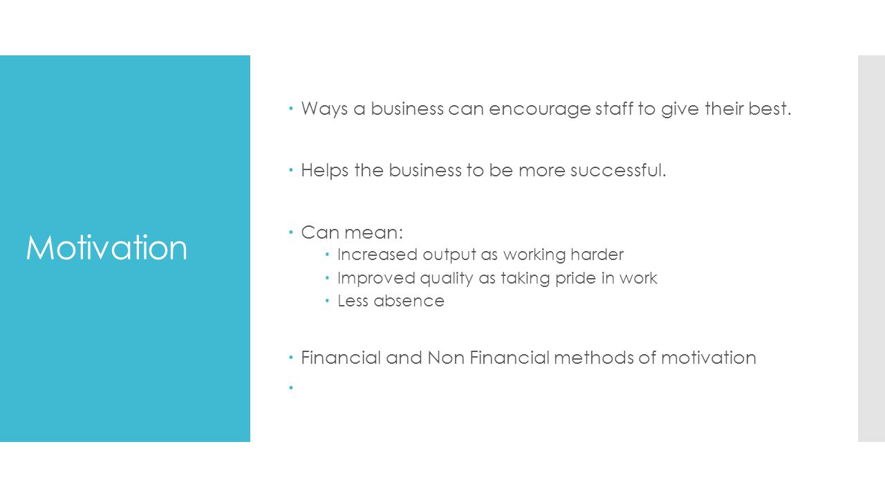 Motivation  Ways a business can encourage staff to give their best.
